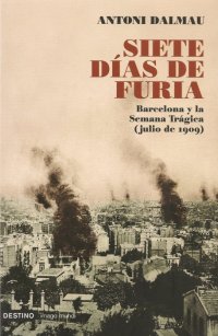 Siete días de furia. Barcelona y la Semana Trágica (julio de 1909)