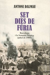 Set dies de fúria. Barcelona i la Setmana Tràgica (juliol de 1909)